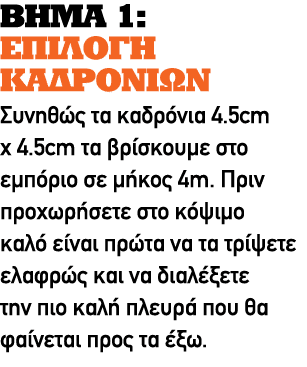 ΒΗΜΑ 1: ΕΠΙΛΟΓΗ ΚΑΔΡΟΝΙΩΝ Συνηθώς τα καδρόνια 4.5cm x 4.5cm τα βρίσκουμε στο εμπόριο σε μήκος 4m. Πριν προχωρήσετε στ...