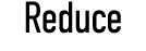 Reduce