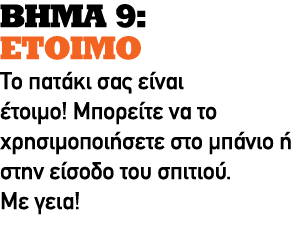 ΒΗΜΑ 9: ΕΤΟΙΜΟ Το πατάκι σας είναι έτοιμο! Μπορείτε να το χρησιμοποιήσετε στο μπάνιο ή στην είσοδο του σπιτιού. Με γεια!