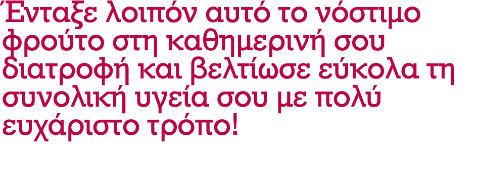 Ένταξε λοιπόν αυτό το νόστιμο φρούτο στη καθημερινή σου διατροφή και βελτίωσε εύκολα τη συνολική υγεία σου με πολύ ευ...
