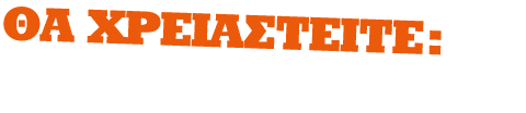 ΘΑ ΧΡΕΙΑΣΤΕΙΤΕ: