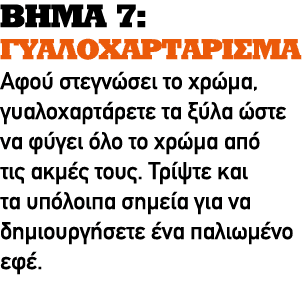 ΒΗΜΑ 7: ΓΥΑΛΟΧΑΡΤΑΡΙΣΜΑ Αφού στεγνώσει το χρώμα, γυαλοχαρτάρετε τα ξύλα ώστε να φύγει όλο το χρώμα από τις ακμές τους...